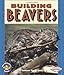 Building Beavers (Pull Ahead Books ― Animals)