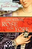 Die wei&szlig;e Rose von York: Historischer Roman - Anne Easter Smith