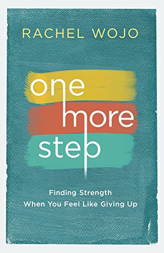 One More Step: Finding Strength When You Feel Like Giving Up One More Step: Finding Strength When You Feel Like Giving Up