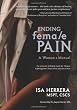 Ending Female Pain: A Woman's Manual - The Ultimate Self-Help Guide for Women Suffering from Chronic Pelvic and Sexual Pain