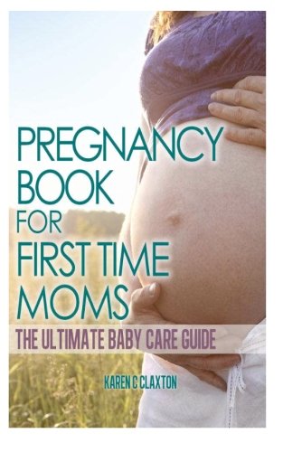 the pregnancy book for first time moms the ultimate baby care guide