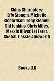 Skins Characters: Effy Stonem, Michelle Richardson, Tony Stonem, Sid Jenkins, Chris Miles, Maxxie Oliver, Jal Fazer, Sketch, Cassie Ainsworth
