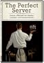 The Perfect Server: Create a Waitstaff that Dazzles, Delights, and Delivers Results