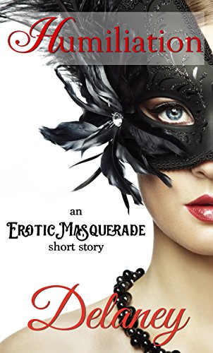 Humiliation: An Erotic Masquerade Short Story, by Delaney