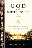 God in the White House: A History: How Faith Shaped the Presidency from John F. Kennedy to George W. Bush