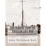 Photographs From The American Civil War: & Recollections of A Naval Life: Including the Cruises of the Confederate States Steamers "Sumter" and "Alabama"