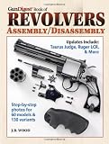 Gun Digest Book of Revolvers Assembly/Disassembly (Gun Digest Book of Firearms Assembly/Disassembly)