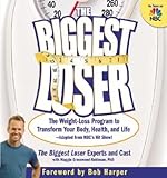 The Biggest Loser: The Weight-Loss Program to Transform Your Body, Health, and Life [BIGGEST LOSER M TV]