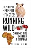The Story of Hennelie Hamster RUNNING WILD At Christmas time on a farm in Zimbabwe: A Christmas Story
