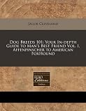 Dog Breeds 101: Your In-depth Guide to Man's Best Friend Vol. I, Affenpinscher to American FoxHound