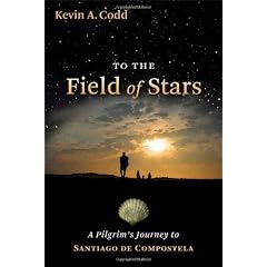 To the Field of Stars: A Pilgrims Journey to Santiago de Compostela