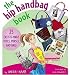 The Hip Handbag Book: 25 Easy-to-Make Totes, Purses, and Bags