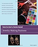 How to Start a Home-Based Jewelry Making Business: *Turn your passion into profit *Develop a smart business plan *Set market-appropriate prices *Profit ... on the Internet (Home-Based Business Series)