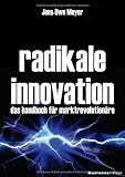 Radikale Innovation: Das Handbuch für Marktrevolutionäre