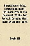 Burst Albums: Origo, Lazarus Bird, Burst - The Ocean, Prey on Life, Conquest: Writhe, Two Faced, in Coveting Ways, Burnt by the Sun-