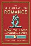 Selfish Path to Romance: How to Love with Passion & Reason, Inspired by the Ideas of Ayn Rand