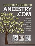Unofficial Guide to Ancestry.com: How to Find Your Family History on the No. 1 Genealogy Website
