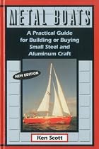 Metal Boats: A Practical Guide for Building or Buying Small Steel and Aluminum Craft