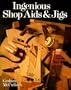 Ingenious Shop AIDS And Jigs: Professional Shortcut for the Home Workshop