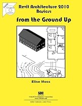 Revit Architecture 2010 Basics: From the Ground Up Revit Architecture 2010 Basics: From the Ground Up