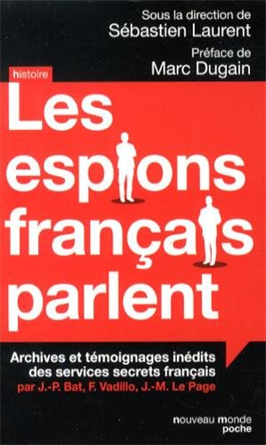 Les espions français parlent : Archives et témoignages inédits des services secrets français Les espions français parlent : Archives et témoignages inédits des services secrets français