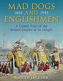 Mad dogs and Englishmen : a grand tour of the British Empire at its height : 1850-1945