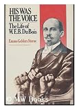 His Was The Voice - Life Of W. E. B. Du Bois