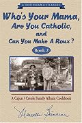 Who s Your Mama, Are You Catholic & Can You Make A Roux? (Book 2): A Cajun / Creole Family Album Cookbook (Louisiana Classic)