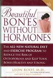 Beautiful Bones Without Hormones: The All-New Natural Diet and Exercise Program to Reduce the Risk of Osteoporosis and Keep Your Bones Healthy and Strong
