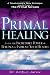 Primal Healing: Access the Incredible Power of Feelings to Improve Your Health