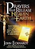 Prayers that Release Heaven On Earth: Align Yourself with God and Bring His Peace, Joy, and Revival to Your World