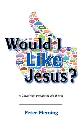 Would I Like Jesus? A Casual Walk through the Life of Jesus, by Peter Fleming