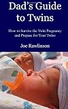 Dad's Guide to Twins: How to Survive the Twin Pregnancy and Prepare for Your Twins