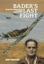 BADER'S LAST FIGHT: An In-Depth Investigation of a Great WWII Mystery