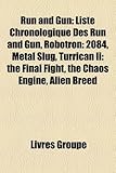 Run and Gun: Liste Chronologique Des Run and Gun, Robotron: 2084, Metal Slug, Turrican II: The Final Fight, the Chaos Engine, Alien-