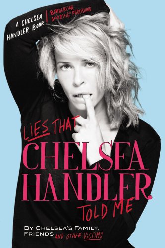 Lies that Chelsea Handler Told Me (A Chelsea Handler Book/Borderline Amazing Publishing) Lies that Chelsea Handler Told Me (A Chelsea Handler Book/Borderline Amazing Publishing)