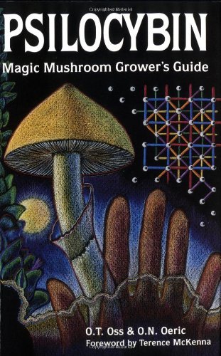 Psilocybin: Magic Mushroom Grower's Guide: A Handbook for Psilocybin Enthusiasts [Paperback] [1993] (Author) O. T. Oss, O. N. Oeric, Terence McKenna