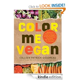 Color Me Vegan: Maximize Your Nutrient Intake and Optimize Your Health by Eating Antioxidant-Rich, Fiber-Packed, Col: Maximize Your Nutrient Intake and ... Color-Intense Meals That Taste Great