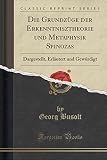 Die Grundzuge Der Erkenntnisztheorie Und Metaphysik Spinozas: Dargestellt, Erlautert Und Gewurdigt (Classic Reprint)