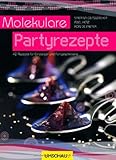 Molekulare Partyrezepte: 40 Partyrezepte von Profis für Einsteiger und Fortgeschrittene - der perfekte Party-Spaß