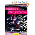 Molekulare Partyrezepte: 40 Partyrezepte von Profis f�r Einsteiger und Fortgeschrittene - der perfekte Party-Spa�