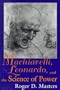 Machiavelli, Leonardo, and the Science of Power