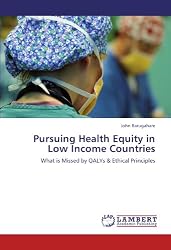 Pursuing Health Equity in Low Income Countries: What is Missed by QALYs & Ethical Principles