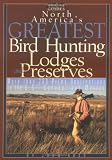 North America's Greatest Bird Hunting Lodges and Preserves: More Than 200 Prime Destinations in the United States, Canada & Mexico (Willow Creek Guides Series)