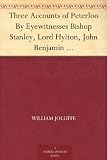 Three Accounts of Peterloo By Eyewitnesses Bishop Stanley, Lord Hylton, John Benjamin Smith with Bishop Stanley's Evidence at the Trial
