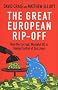 The Great European Rip-off: How the Corrupt, Wasteful EU is Taking Control of Our Lives