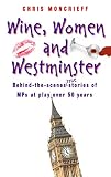 Wine, women & Westminster : behind-the-scenes stories of MPs at play over 50 years