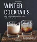 Winter Cocktails: Mulled Ciders, Hot Toddies, Punches, Pitchers, and Cocktail Party Snacks