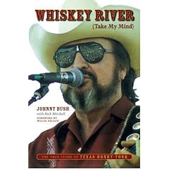 Whiskey River (Take My Mind): The True Story of Texas Honky-Tonk by Johnny Bush and Rick Mitchell