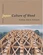 Japan - Culture of Wood: Buildings, Objects, Techniques